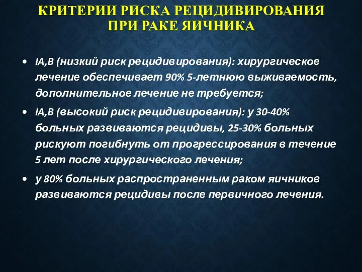 КРИТЕРИИ РИСКА РЕЦИДИВИРОВАНИЯ ПРИ РАКЕ ЯИЧНИКА IA,B (низкий риск рецидивирования): хирургическое лечение