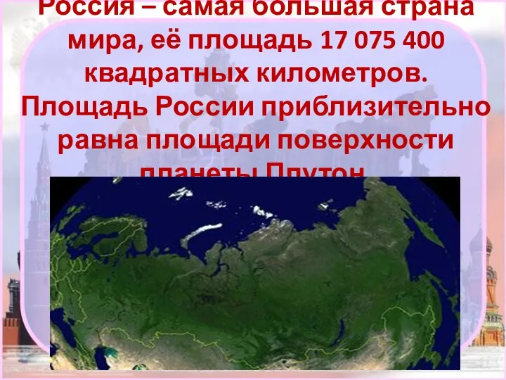 Россия – самая большая страна мира, её площадь 17 075 400 квадратных