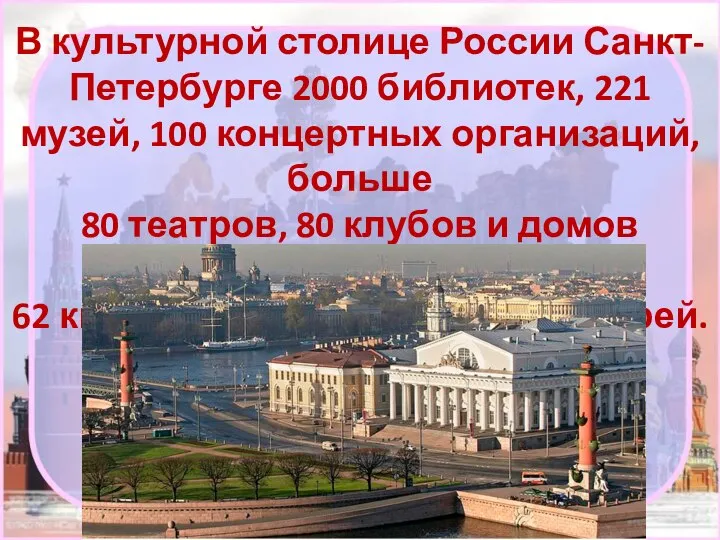 В культурной столице России Санкт-Петербурге 2000 библиотек, 221 музей, 100 концертных организаций,