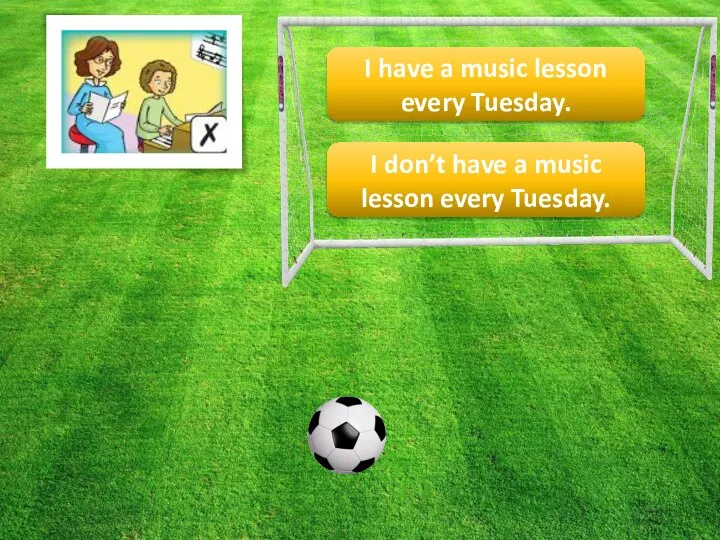 I have a music lesson every Tuesday. I don’t have a music lesson every Tuesday.