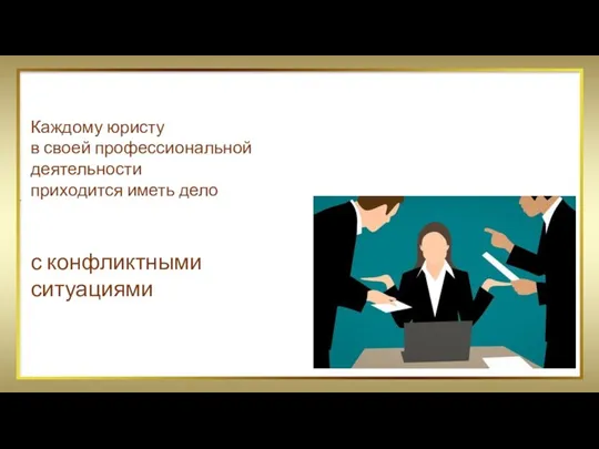 Каждому юристу в своей профессиональной деятельности приходится иметь дело с конфликтными ситуациями