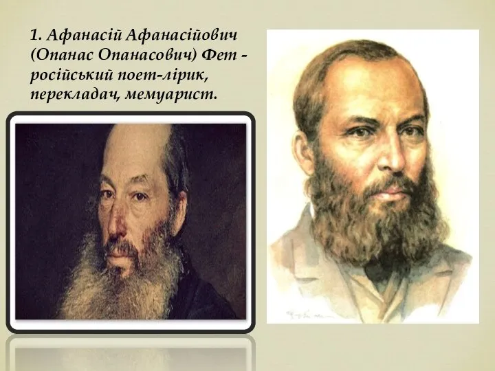 1. Афанасій Афанасійович (Опанас Опанасович) Фет - російський поет-лірик, перекладач, мемуарист.