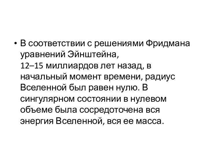 В соответствии с решениями Фридмана уравнений Эйнштейна, 12–15 миллиардов лет назад, в