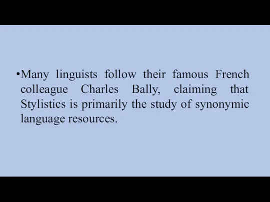 Many linguists follow their famous French colleague Charles Bally, claiming that Stylistics