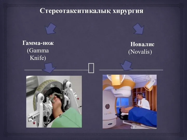 Стереотакситикалық хирургия Гамма-нож (Gamma Knife) Новалис (Novalis)