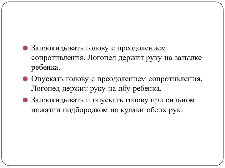 Запрокидывать голову с преодолением сопротивления. Логопед держит руку на затылке ребенка. Опускать