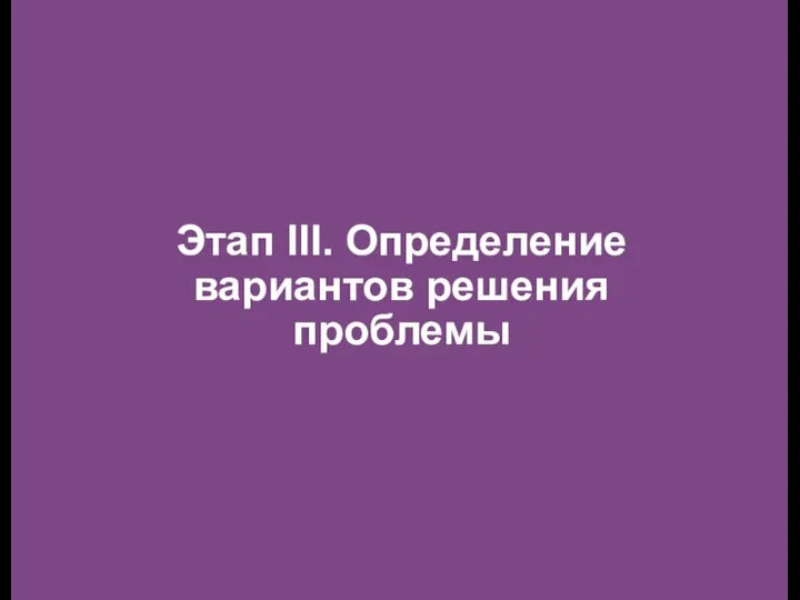 Этап III. Определение вариантов решения проблемы