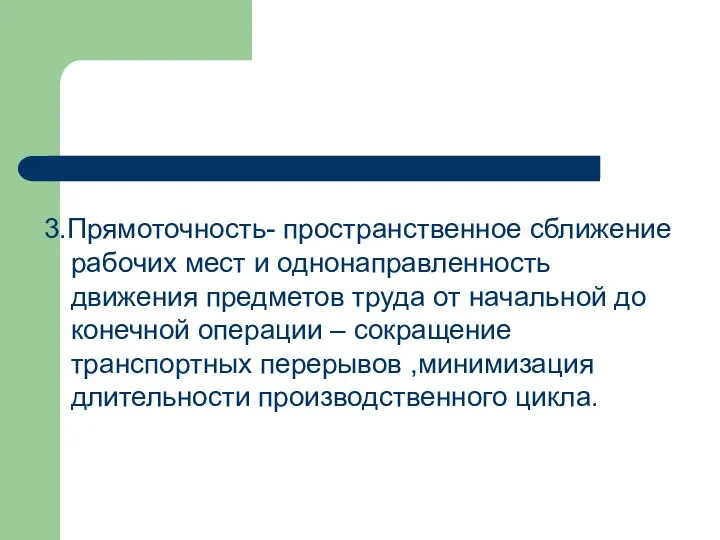 3.Прямоточность- пространственное сближение рабочих мест и однонаправленность движения предметов труда от начальной