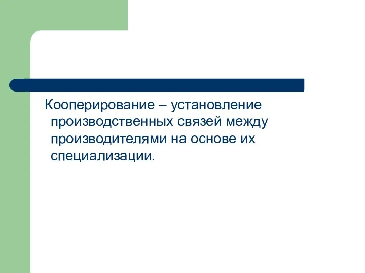 Кооперирование – установление производственных связей между производителями на основе их специализации.