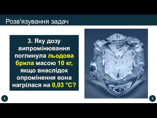 Розв'язування задач 3. Яку дозу випромінювання поглинула льодова брила масою 10 кг,