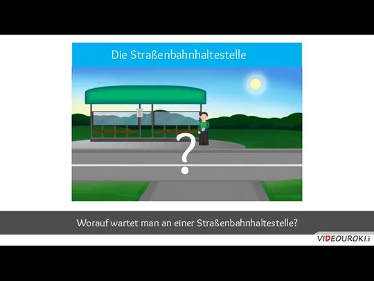 Worauf wartet man an einer Straßenbahnhaltestelle? ? Die Straßenbahnhaltestelle