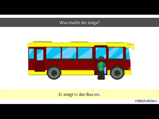 Was macht der Junge? Er steigt in den Bus ein.