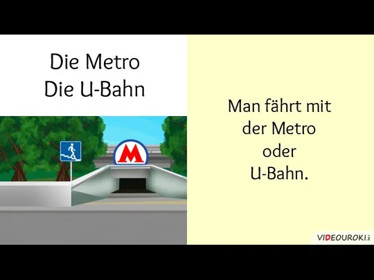 Die Metro Die U-Bahn Man fährt mit der Metro oder U-Bahn.