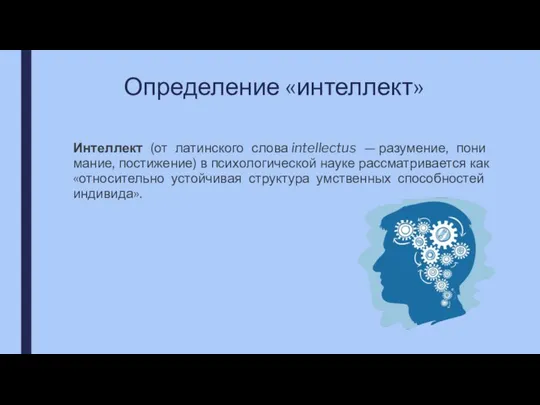 Определение «интеллект» Интеллект (от латинского слова intellectus — разумение, пони­мание, постижение) в