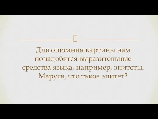 Для описания картины нам понадобятся выразительные средства языка, например, эпитеты. Маруся, что такое эпитет?