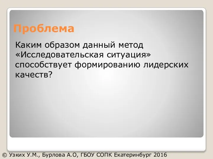 Проблема Каким образом данный метод «Исследовательская ситуация» способствует формированию лидерских качеств? ©