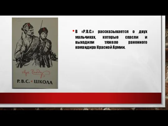 В «Р.В.С.» рассказывается о двух мальчиках, которые спасли и выходили тяжело раненного командира Красной Армии.
