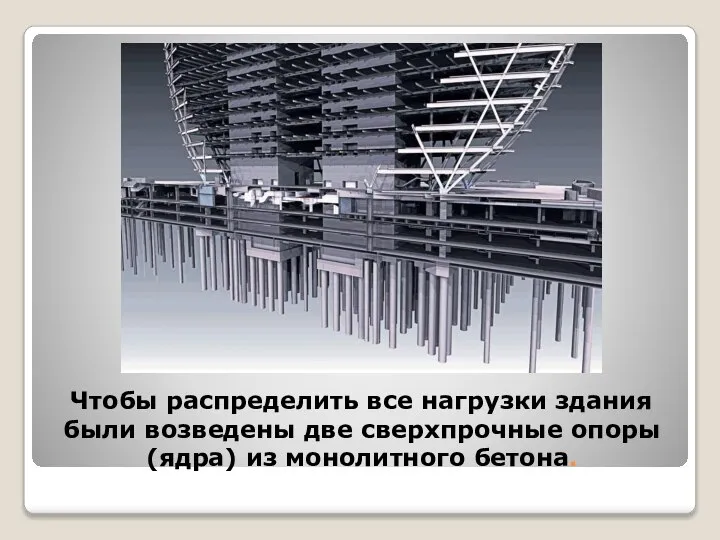 Чтобы распределить все нагрузки здания были возведены две сверхпрочные опоры (ядра) из монолитного бетона.