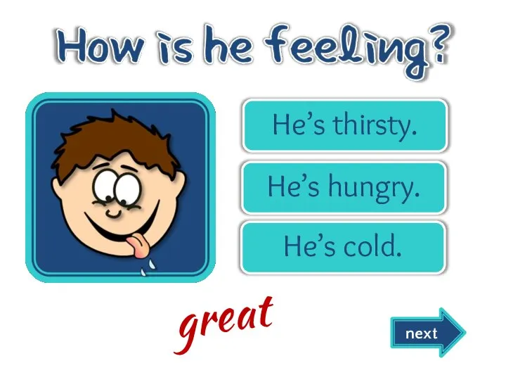 He’s thirsty. He’s hungry. He’s cold. next great