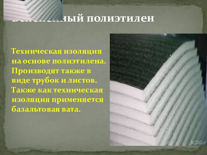 Вспененный полиэтилен Техническая изоляция на основе полиэтилена. Производят также в виде трубок