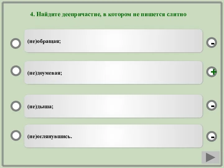 4. Найдите деепричастие, в котором не пишется слитно (не)доумевая; (не)дыша; (не)оглянувшись. (не)обращая; - - + -