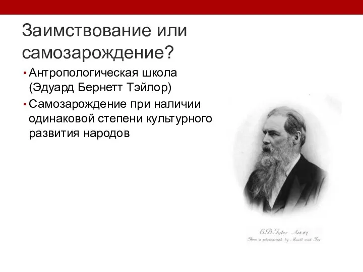 Заимствование или самозарождение? Антропологическая школа (Эдуард Бернетт Тэйлор) Самозарождение при наличии одинаковой степени культурного развития народов