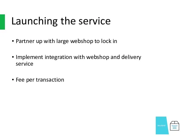 Launching the service Partner up with large webshop to lock in Implement