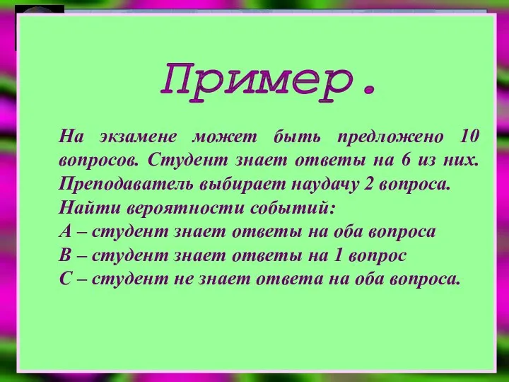 На экзамене может быть предложено 10 вопросов. Студент знает ответы на 6