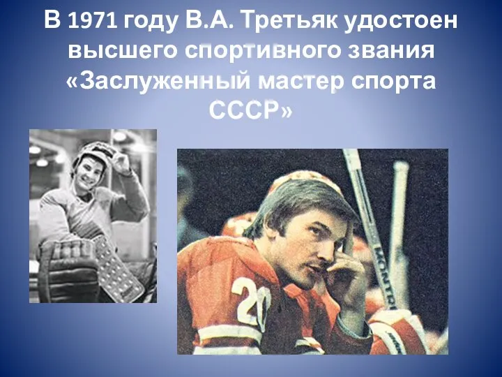 В 1971 году В.А. Третьяк удостоен высшего спортивного звания «Заслуженный мастер спорта СССР»