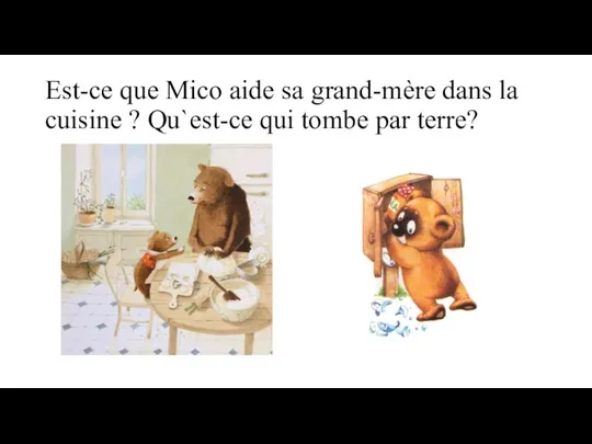 Est-ce que Mico aide sa grand-mère dans la cuisine ? Qu`est-ce qui tombe par terre?