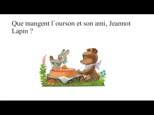 Que mangent l`ourson et son ami, Jeannot Lapin ?