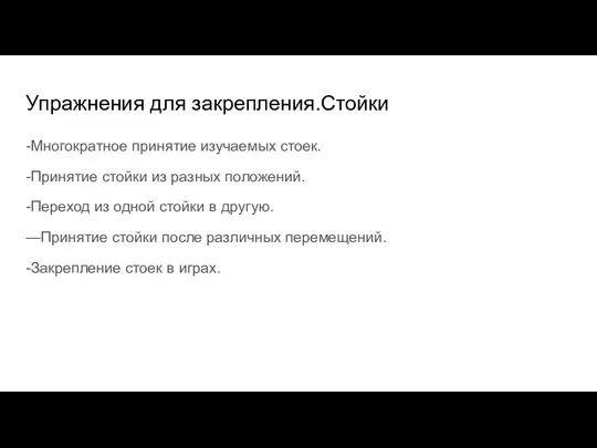 Упражнения для закрепления.Стойки -Многократное принятие изучаемых стоек. -Принятие стойки из разных положений.