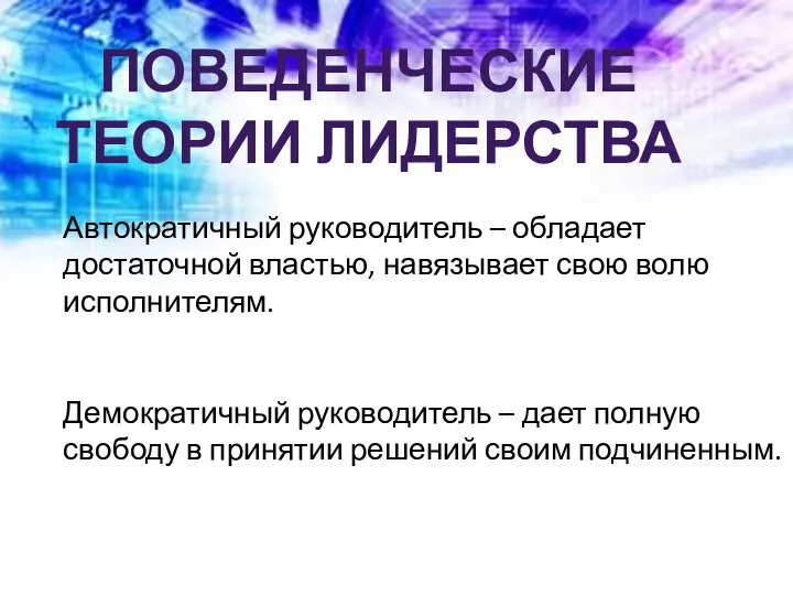 ПОВЕДЕНЧЕСКИЕ ТЕОРИИ ЛИДЕРСТВА Автократичный руководитель – обладает достаточной властью, навязывает свою волю