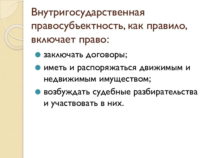 Внутригосударственная правосубъектность, как правило, включает право: заключать договоры; иметь и распоряжаться движимым