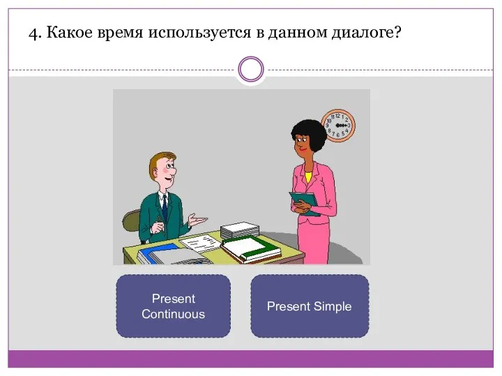 Present Continuous Present Simple 4. Какое время используется в данном диалоге?