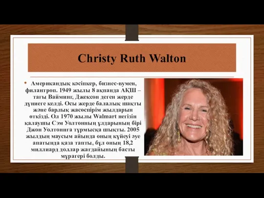 Christy Ruth Walton Американдық кәсіпкер, бизнес-вумен, филантроп. 1949 жылы 8 ақпанда АҚШ