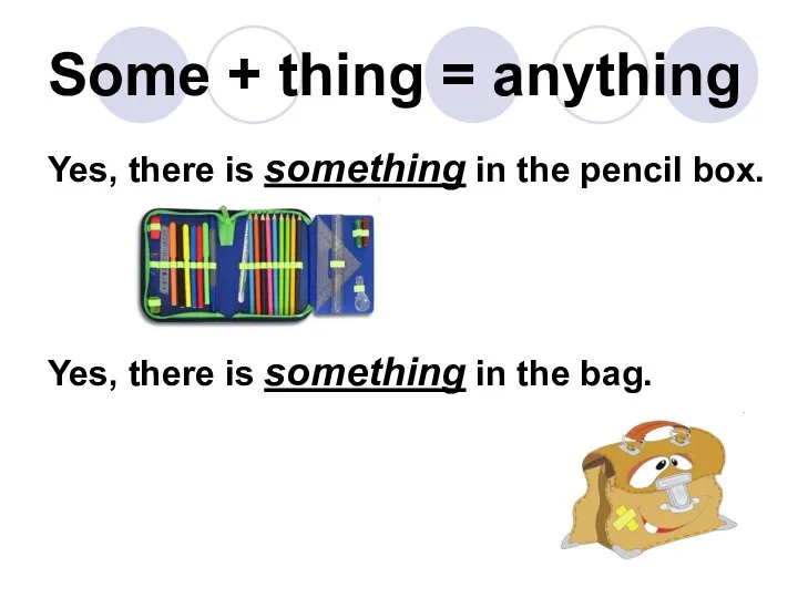 Some + thing = anything Yes, there is something in the pencil