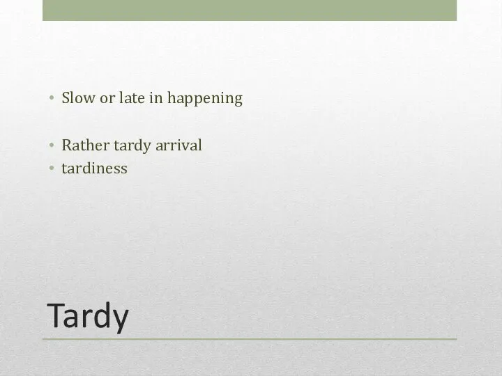 Tardy Slow or late in happening Rather tardy arrival tardiness