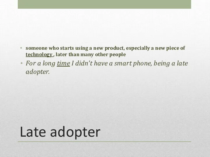 Late adopter someone who starts using a new product, especially a new
