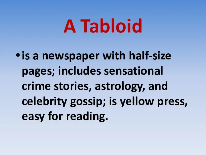 A Tabloid is a newspaper with half-size pages; includes sensational crime stories,