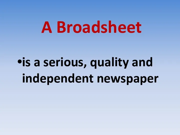 A Broadsheet is a serious, quality and independent newspaper