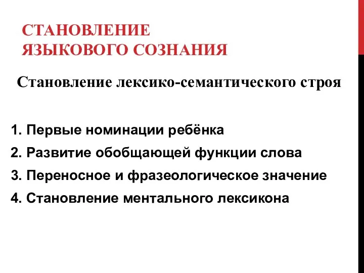 СТАНОВЛЕНИЕ ЯЗЫКОВОГО СОЗНАНИЯ Становление лексико-семантического строя 1. Первые номинации ребёнка 2. Развитие