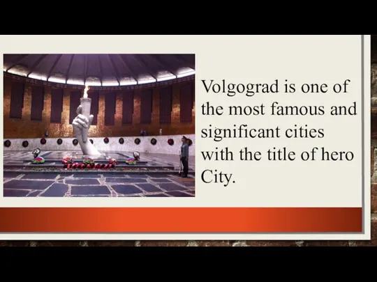 . Volgograd is one of the most famous and significant cities with