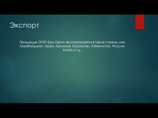 Экспорт Продукция ООО Бум Групп экспортируется в такие страны, как Азербайджан, Иран,