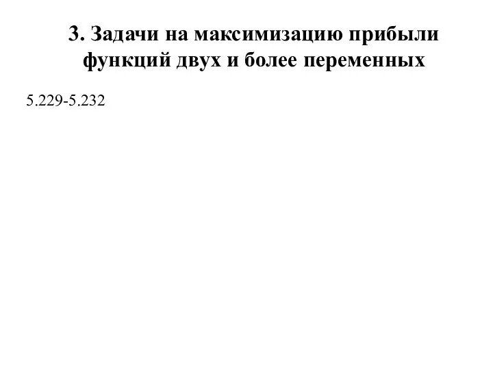 3. Задачи на максимизацию прибыли функций двух и более переменных 5.229-5.232