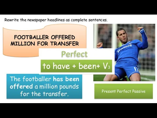 Rewrite the newspaper headlines as complete sentences. FOOTBALLER OFFERED MILLION FOR TRANSFER