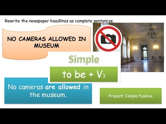 Rewrite the newspaper headlines as complete sentences. NO CAMERAS ALLOWED IN MUSEUM