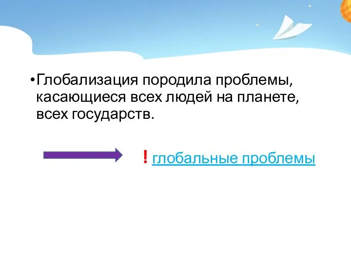 Глобализация породила проблемы, касающиеся всех людей на планете, всех государств. ! глобальные проблемы