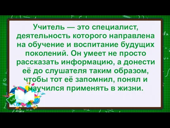 Учитель — это специалист, деятельность которого направлена на обучение и воспитание будущих