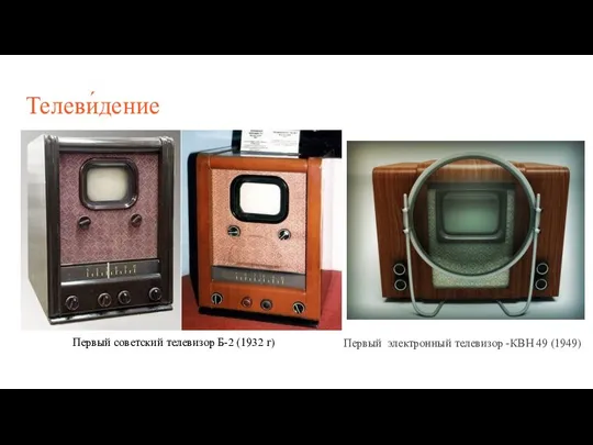 Телеви́дение Первый электронный телевизор -КВН 49 (1949) Первый советский телевизор Б-2 (1932 г)